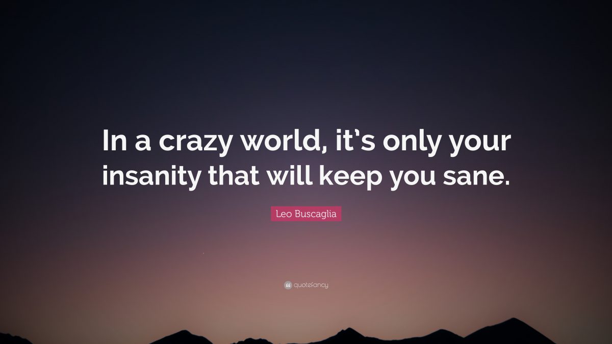 2380623-Leo-Buscaglia-Quote-In-a-crazy-world-it-s-only-your-insanity-that-1200x675.jpg