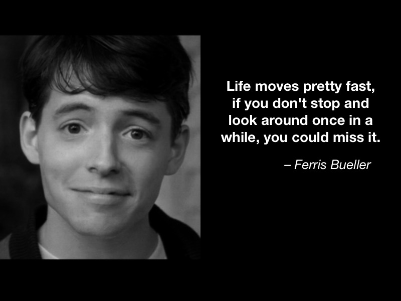 Life-Moves-Pretty-Fast-Ferris-Bueller.jpg